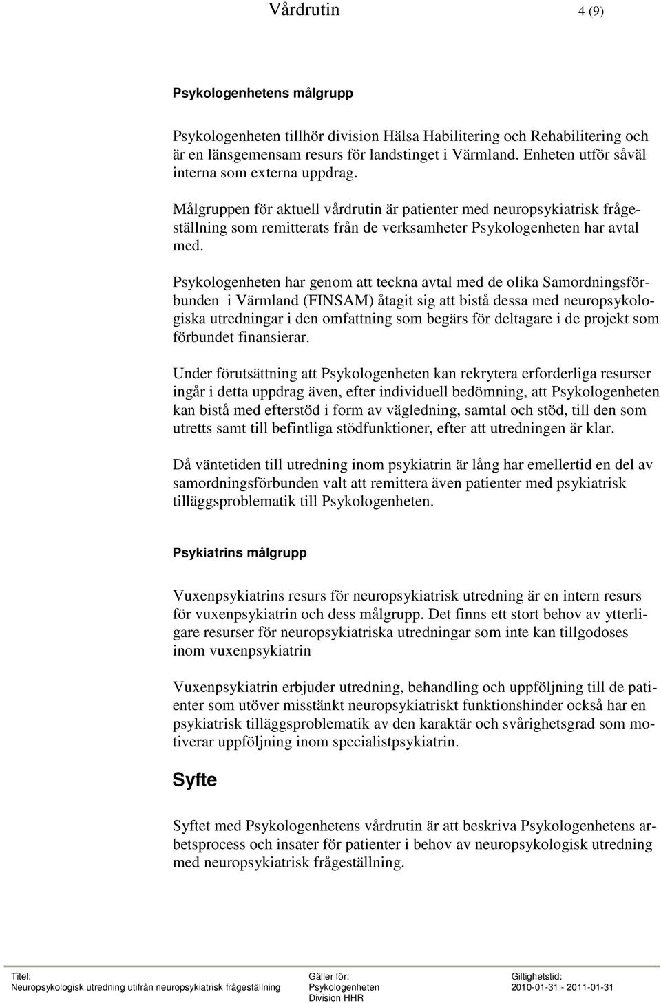 har genom att teckna avtal med de olika Samordningsförbunden i Värmland (FINSAM) åtagit sig att bistå dessa med neuropsykologiska utredningar i den omfattning som begärs för deltagare i de projekt