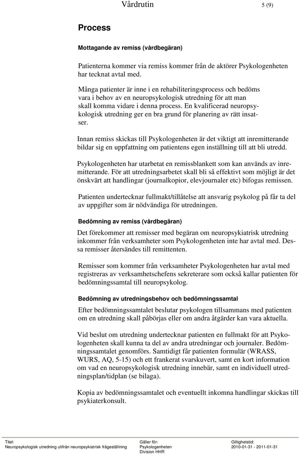 En kvalificerad neuropsykologisk utredning ger en bra grund för planering av rätt insatser.