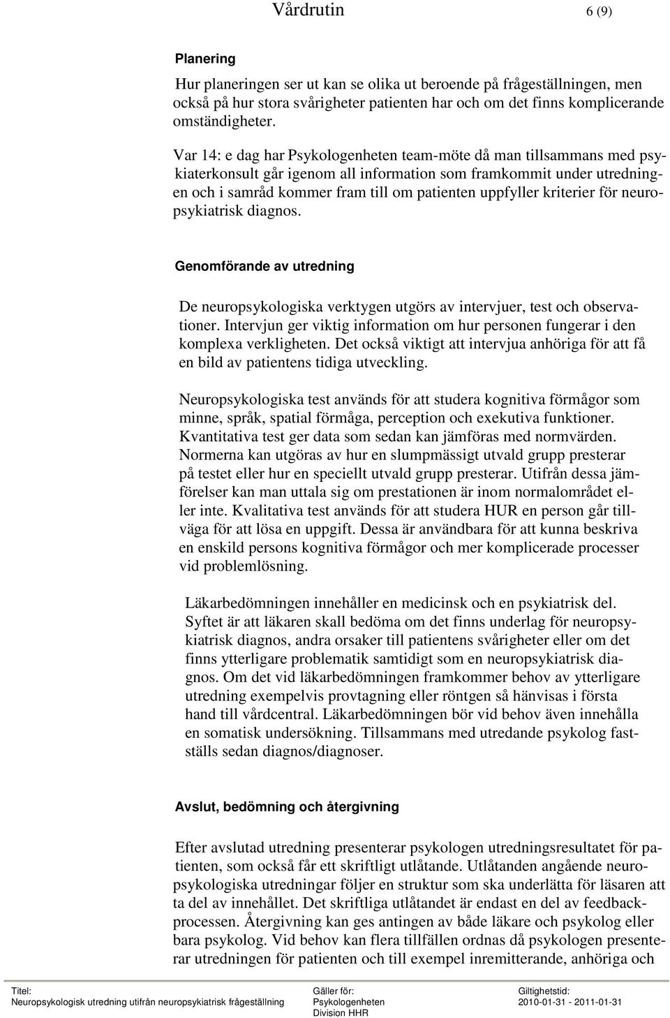 neuropsykiatrisk diagnos. Genomförande av utredning De neuropsykologiska verktygen utgörs av intervjuer, test och observationer.