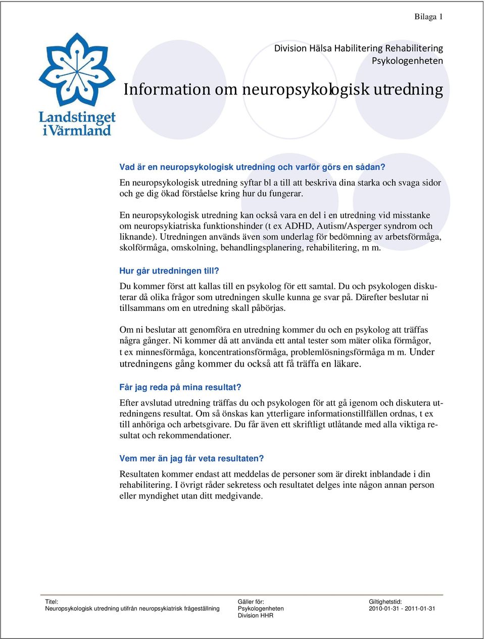 En neuropsykologisk utredning kan också vara en del i en utredning vid misstanke om neuropsykiatriska funktionshinder (t ex ADHD, Autism/Asperger syndrom och liknande).