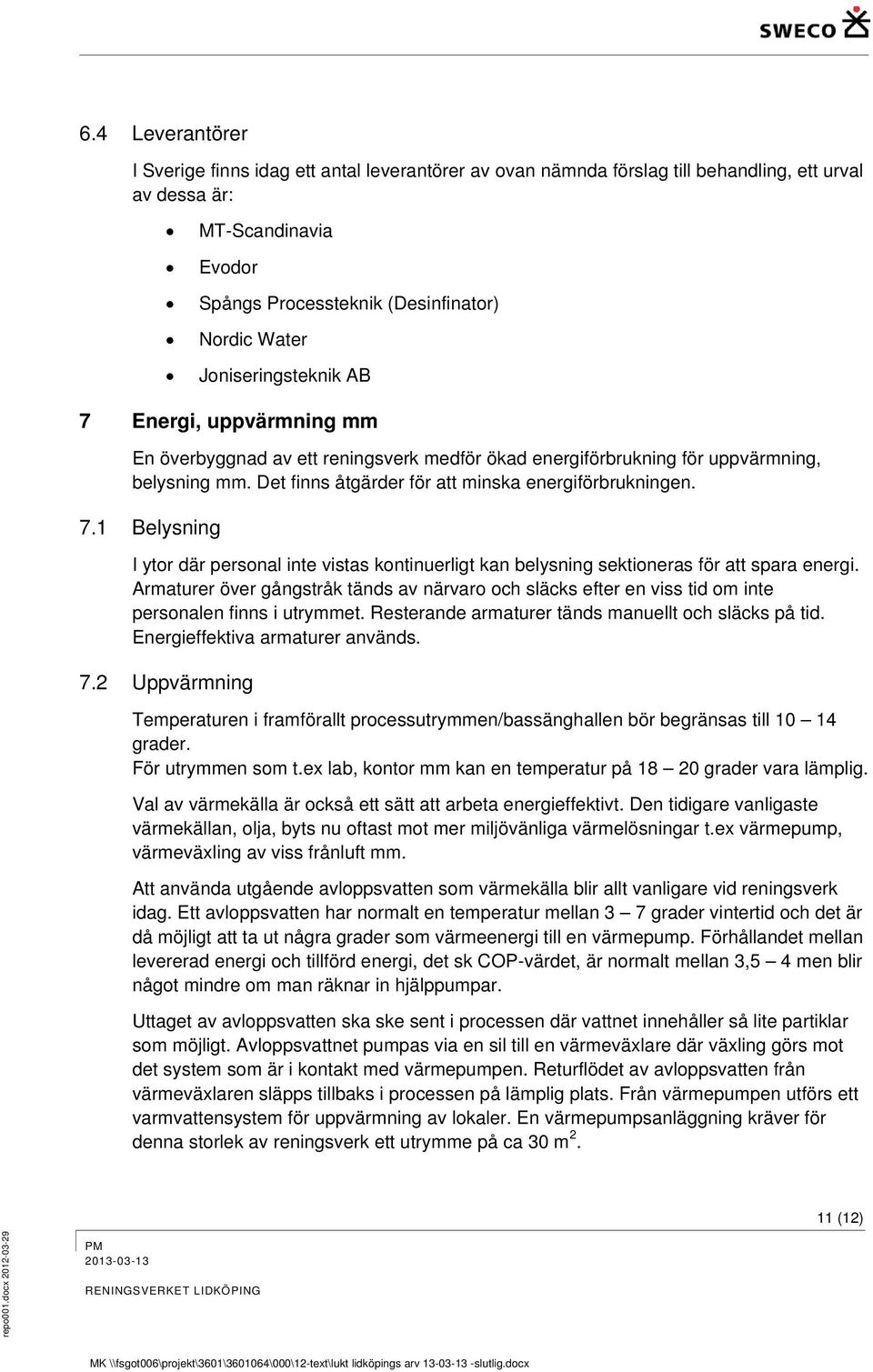 Armaturer över gångstråk tänds av närvaro och släcks efter en viss tid om inte personalen finns i utrymmet. Resterande armaturer tänds manuellt och släcks på tid. Energieffektiva armaturer används. 7.
