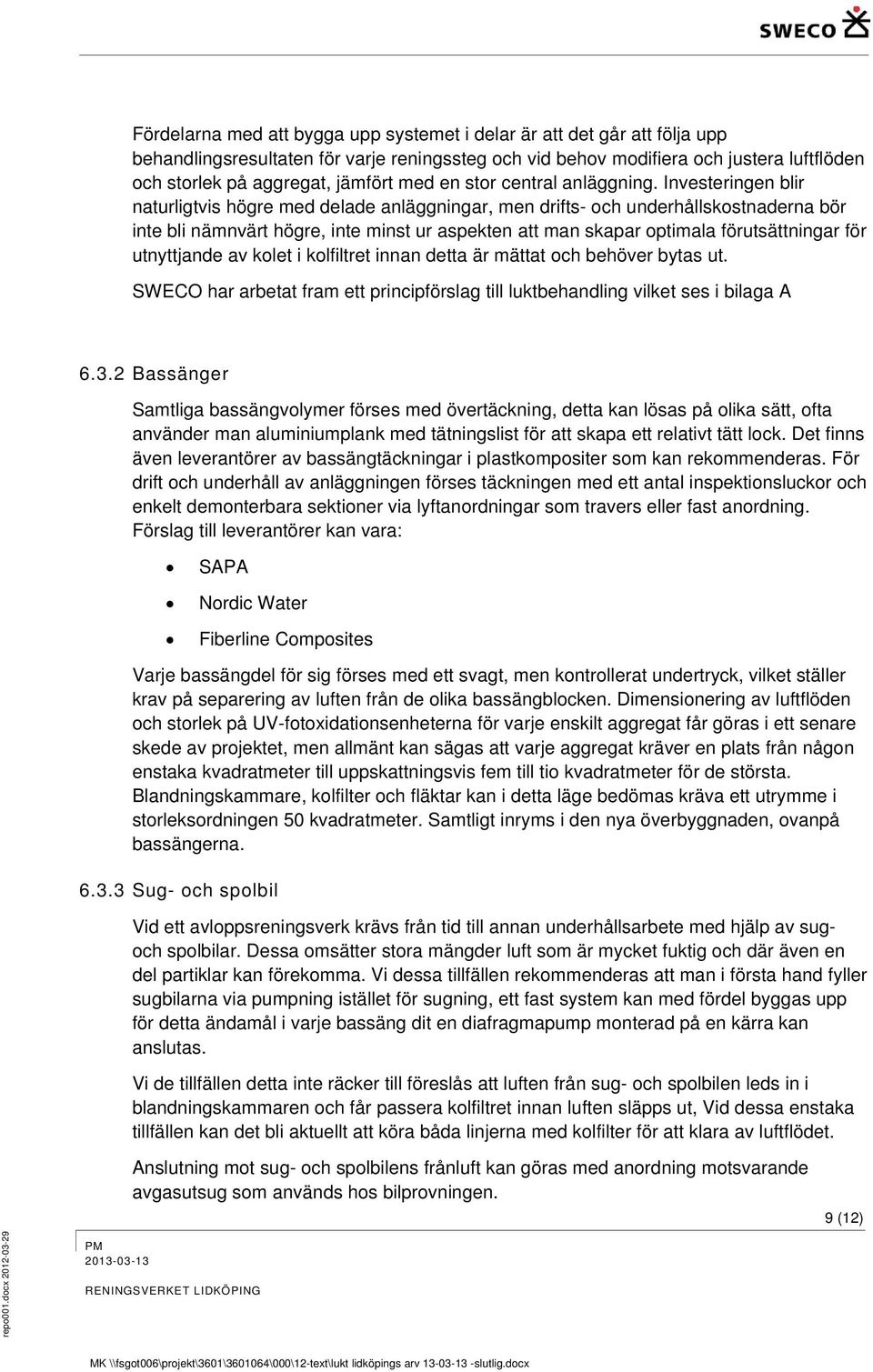 Investeringen blir naturligtvis högre med delade anläggningar, men drifts- och underhållskostnaderna bör inte bli nämnvärt högre, inte minst ur aspekten att man skapar optimala förutsättningar för