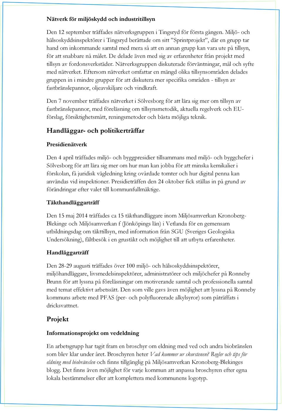 målet. De delade även med sig av erfarenheter från projekt med tillsyn av fordonsverkstäder. Nätverksgruppen diskuterade förväntningar, mål och syfte med nätverket.