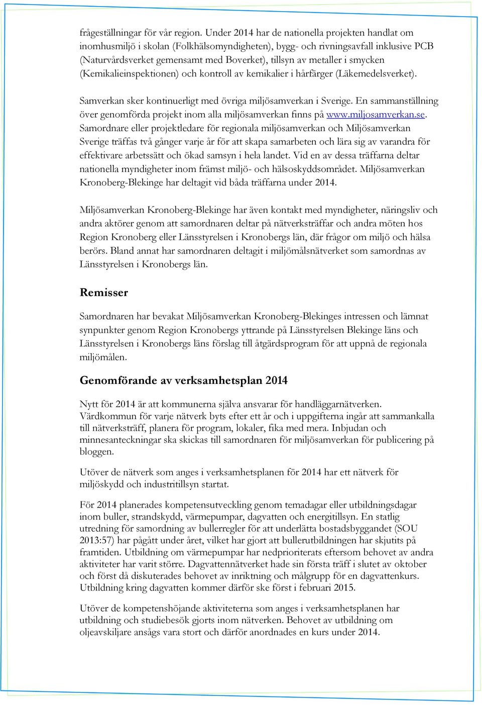 smycken (Kemikalieinspektionen) och kontroll av kemikalier i hårfärger (Läkemedelsverket). Samverkan sker kontinuerligt med övriga miljösamverkan i Sverige.