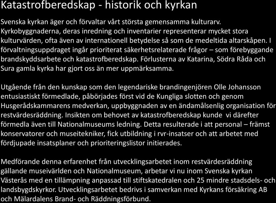 I förvaltningsuppdraget ingår prioriterat säkerhetsrelaterade frågor som förebyggande brandskyddsarbete och katastrofberedskap.