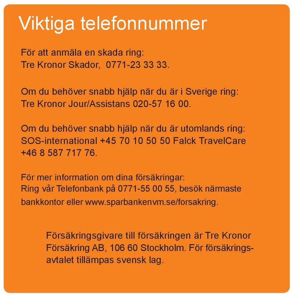 Om du behöver snabb hjälp när du är utomlands ring: SOS-international +45 70 10 50 50 Falck TravelCare +46 8 587 717 76.