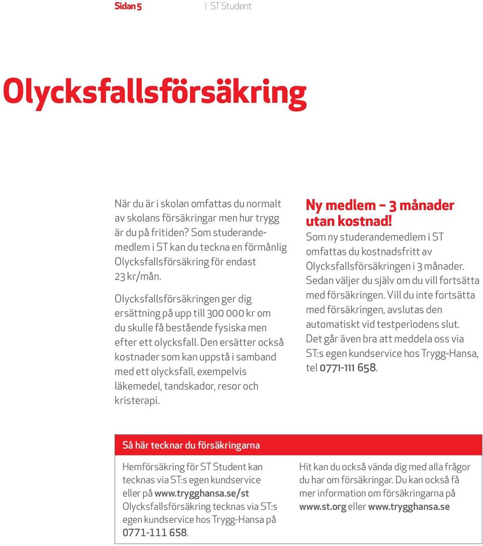 Olycksfallsförsäkringen ger dig ersättning på upp till 300 000 kr om du skulle få bestående fysiska men efter ett olycksfall.