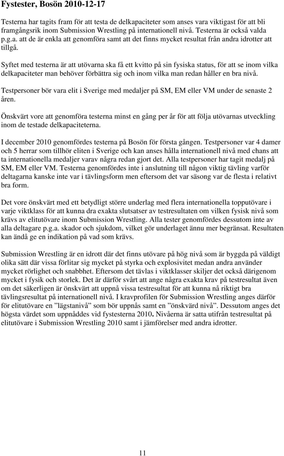 Syftet med testerna är att utövarna ska få ett kvitto på sin fysiska status, för att se inom vilka delkapaciteter man behöver förbättra sig och inom vilka man redan håller en bra nivå.