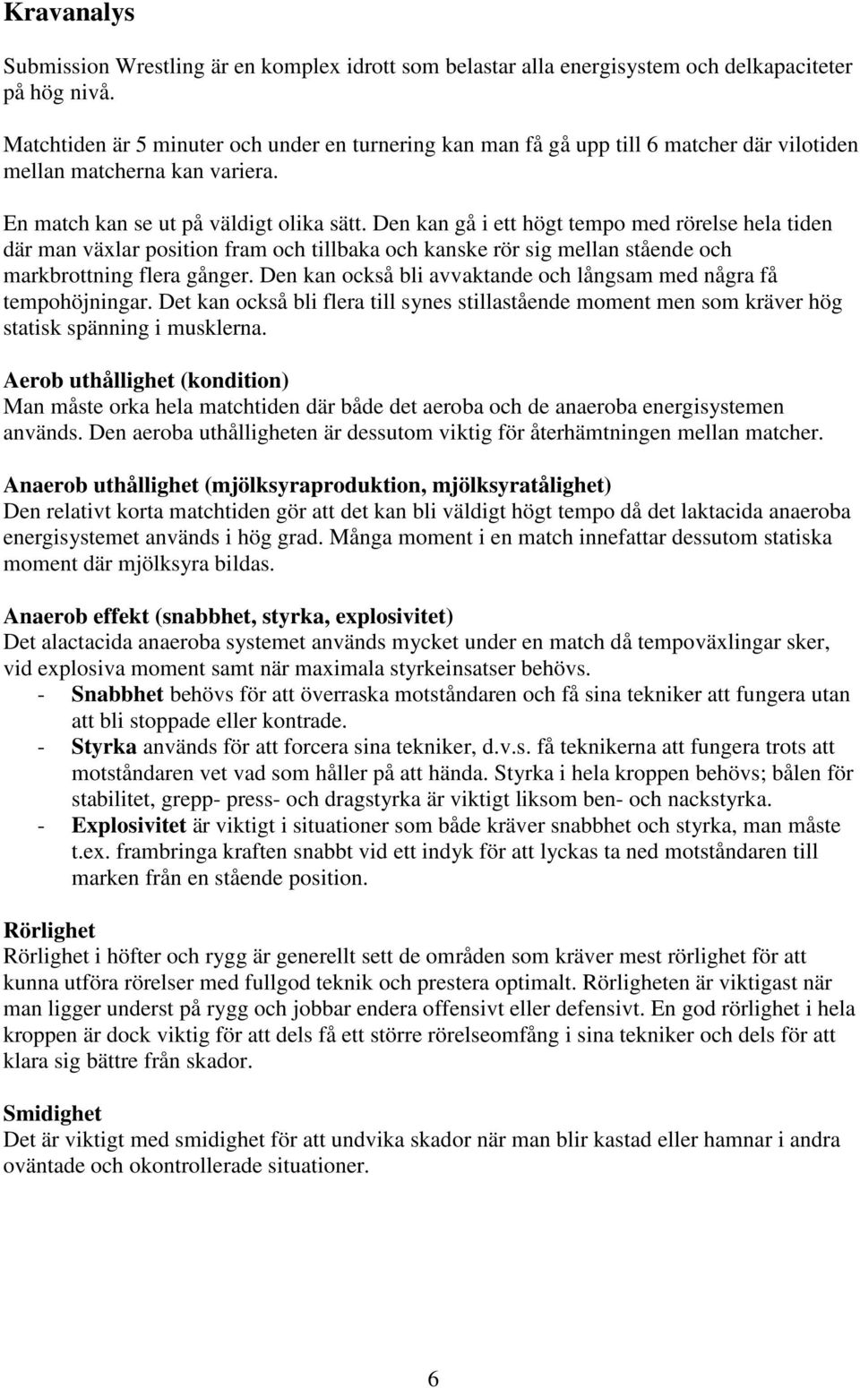Den kan gå i ett högt tempo med rörelse hela tiden där man växlar position fram och tillbaka och kanske rör sig mellan stående och markbrottning flera gånger.