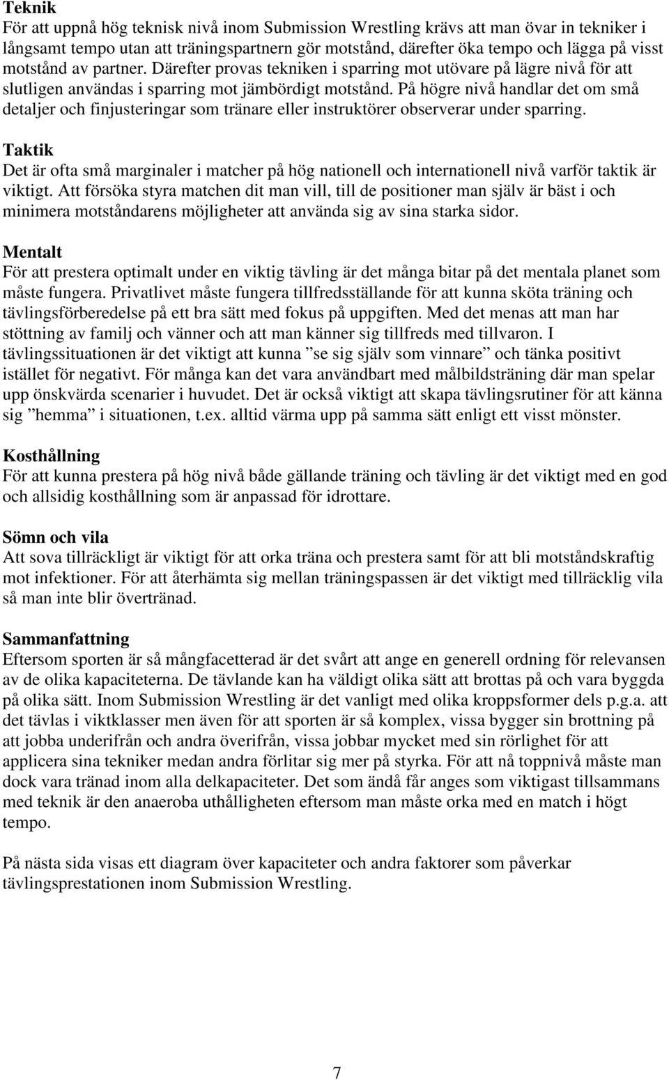 På högre nivå handlar det om små detaljer och finjusteringar som tränare eller instruktörer observerar under sparring.