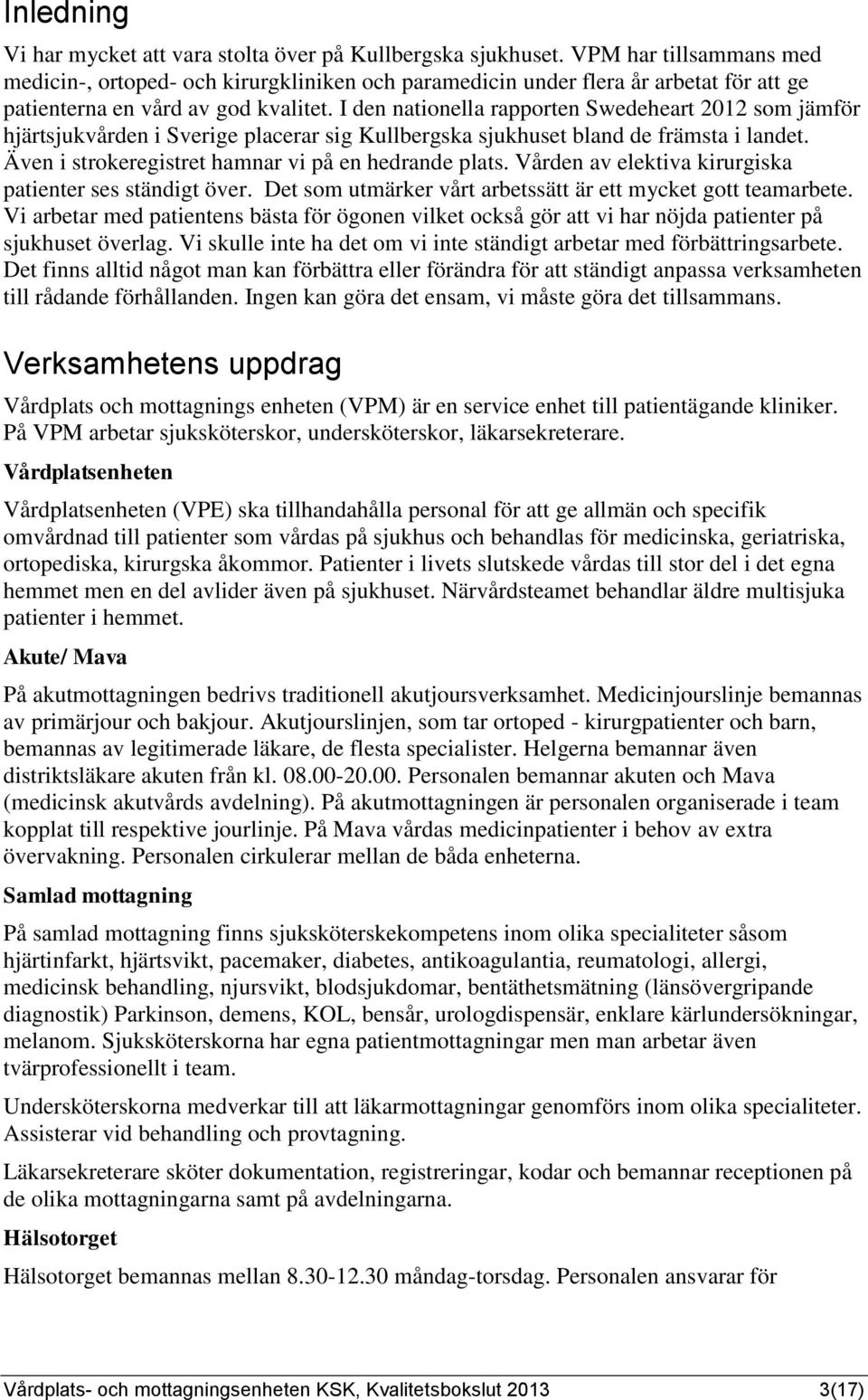 I den nationella rapporten Swedeheart 2 som jämför hjärtsjukvården i Sverige placerar sig Kullbergska sjukhuset bland de främsta i landet. Även i strokeregistret hamnar vi på en hedrande plats.