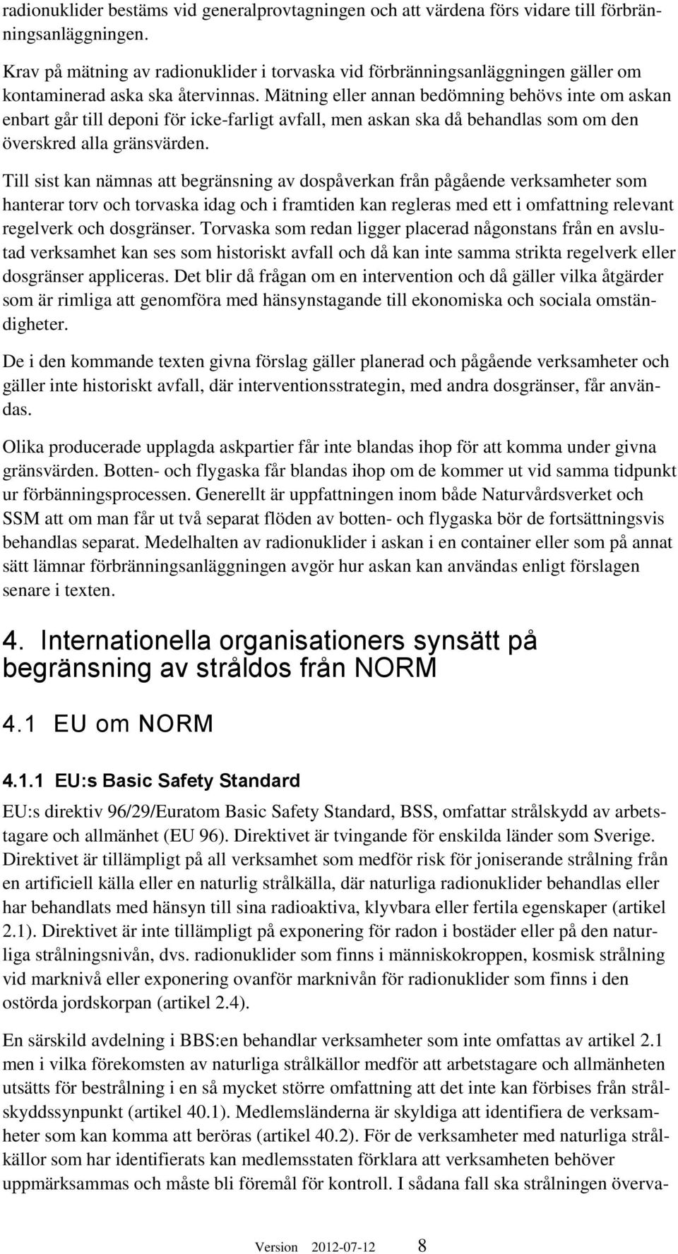 Mätning eller annan bedömning behövs inte om askan enbart går till deponi för icke-farligt avfall, men askan ska då behandlas som om den överskred alla gränsvärden.