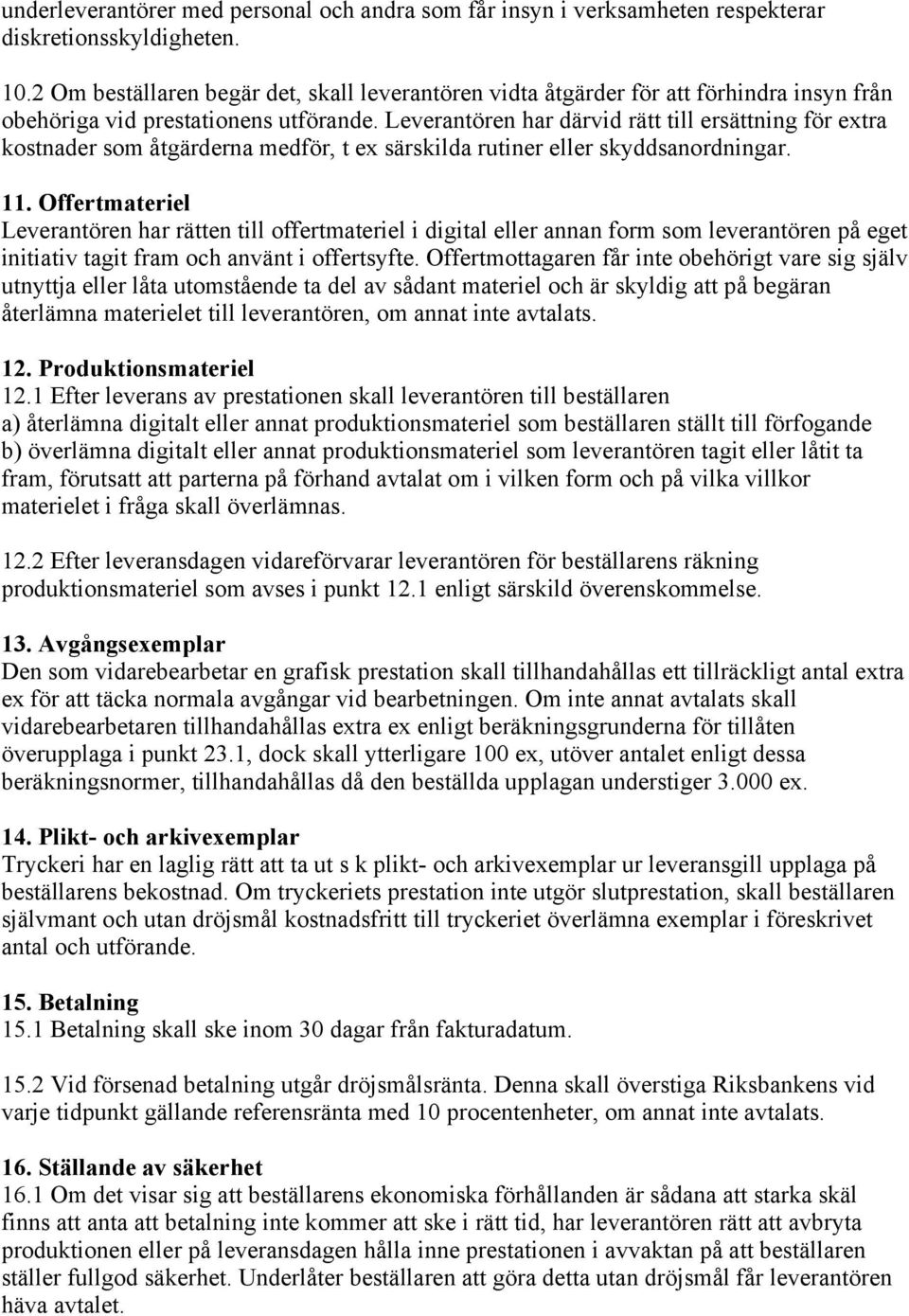 Leverantören har därvid rätt till ersättning för extra kostnader som åtgärderna medför, t ex särskilda rutiner eller skyddsanordningar. 11.