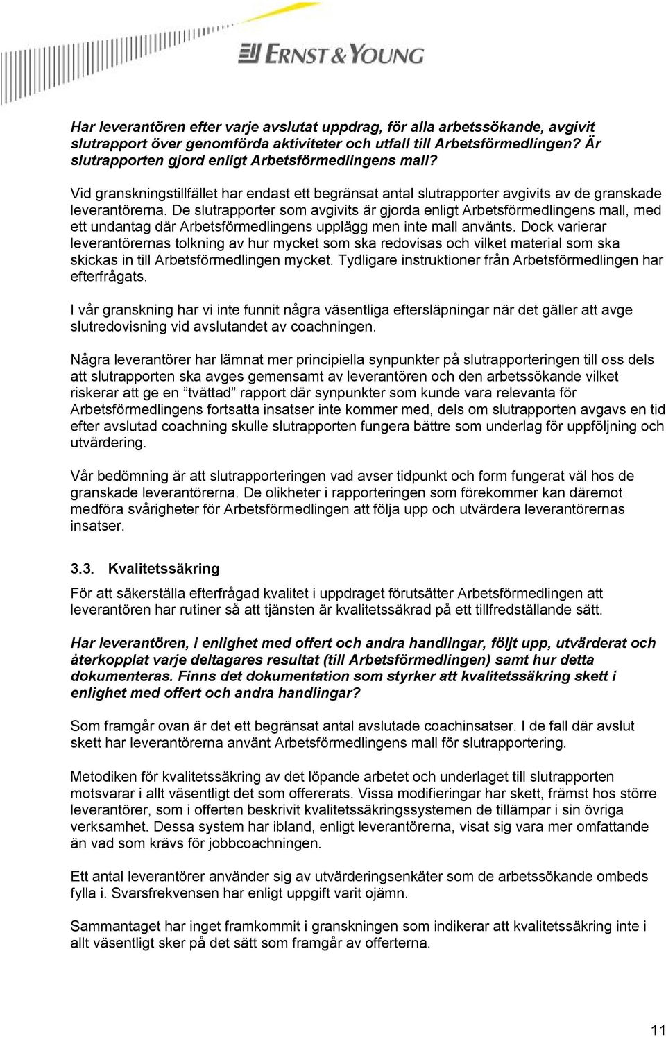 De slutrapporter som avgivits är gjorda enligt Arbetsförmedlingens mall, med ett undantag där Arbetsförmedlingens upplägg men inte mall använts.