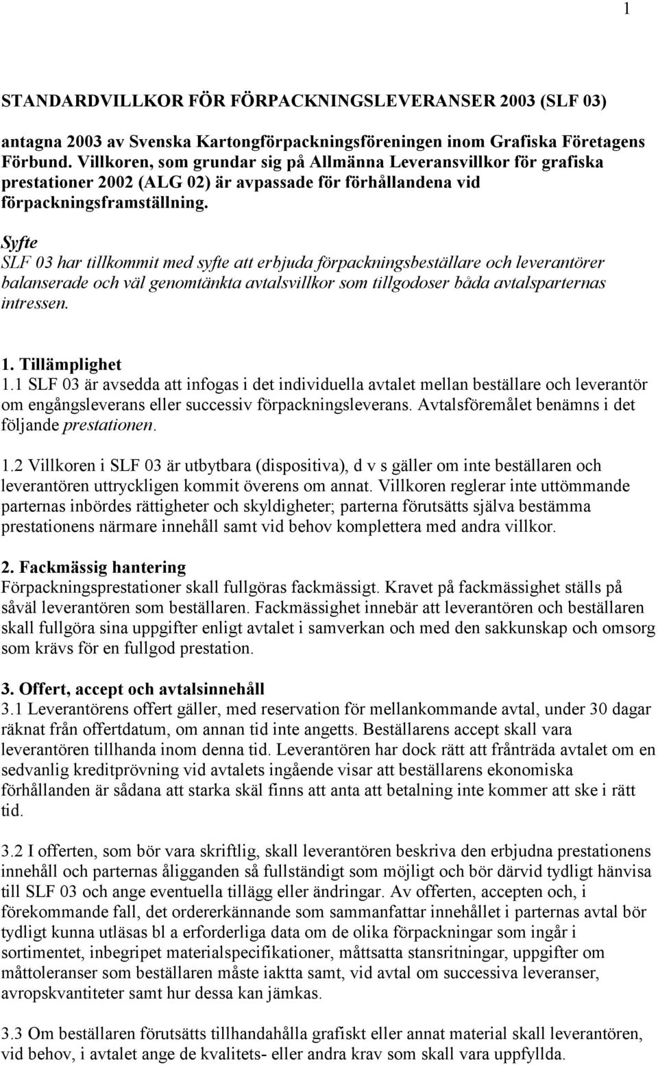 Syfte SLF 03 har tillkommit med syfte att erbjuda förpackningsbeställare och leverantörer balanserade och väl genomtänkta avtalsvillkor som tillgodoser båda avtalsparternas intressen. 1.