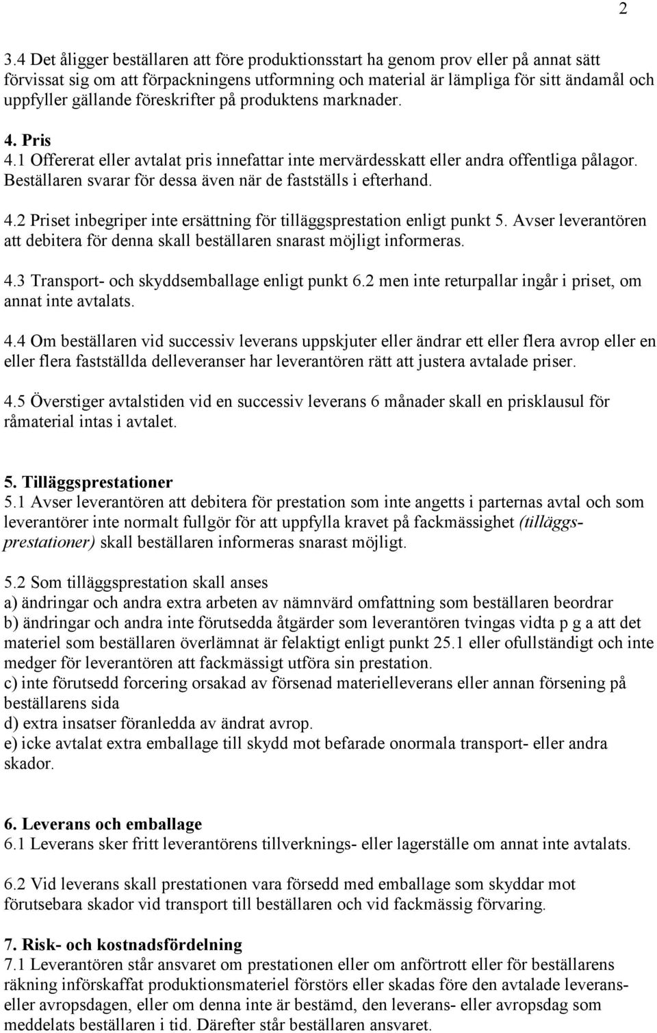 Beställaren svarar för dessa även när de fastställs i efterhand. 4.2 Priset inbegriper inte ersättning för tilläggsprestation enligt punkt 5.