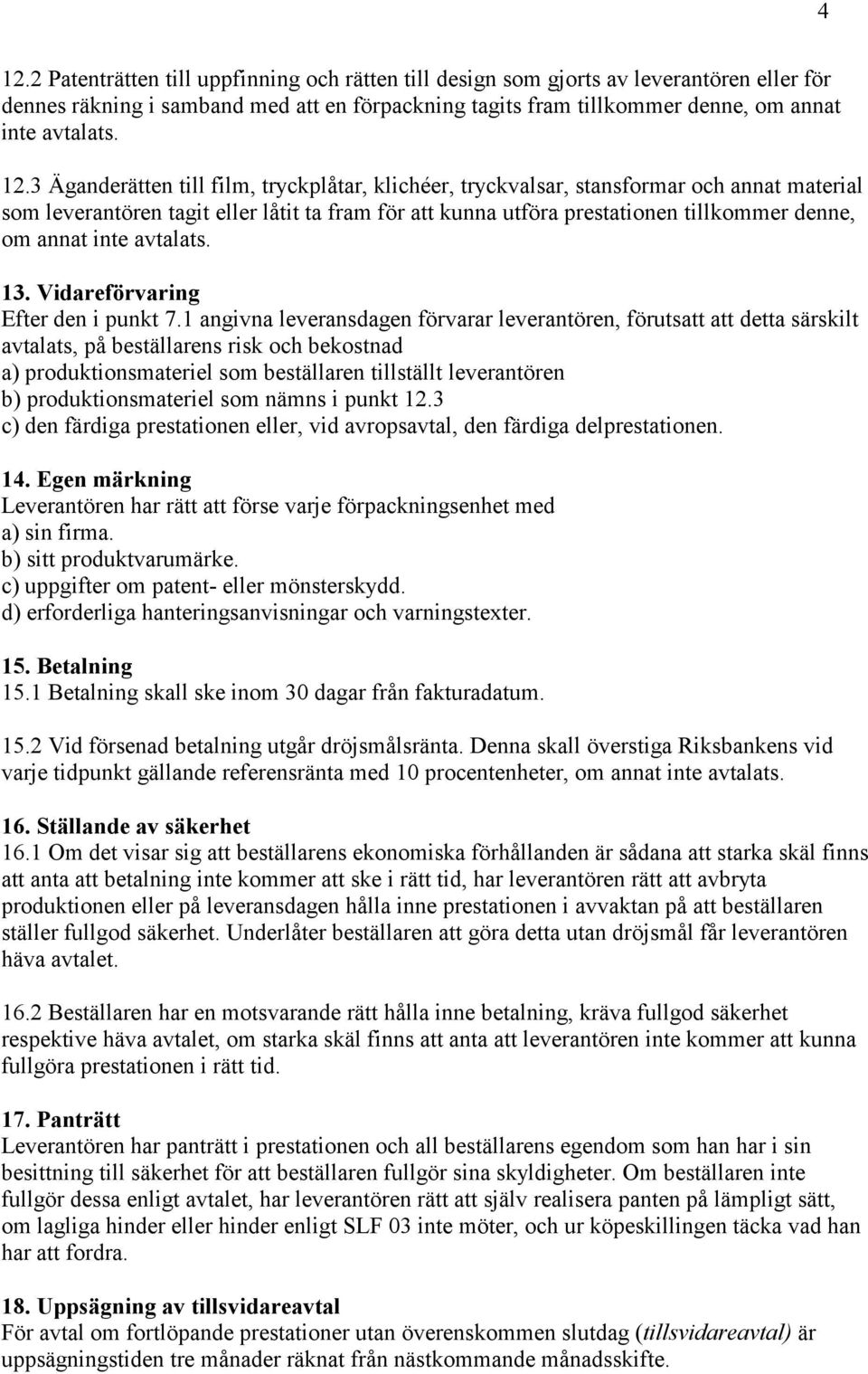 inte avtalats. 13. Vidareförvaring Efter den i punkt 7.