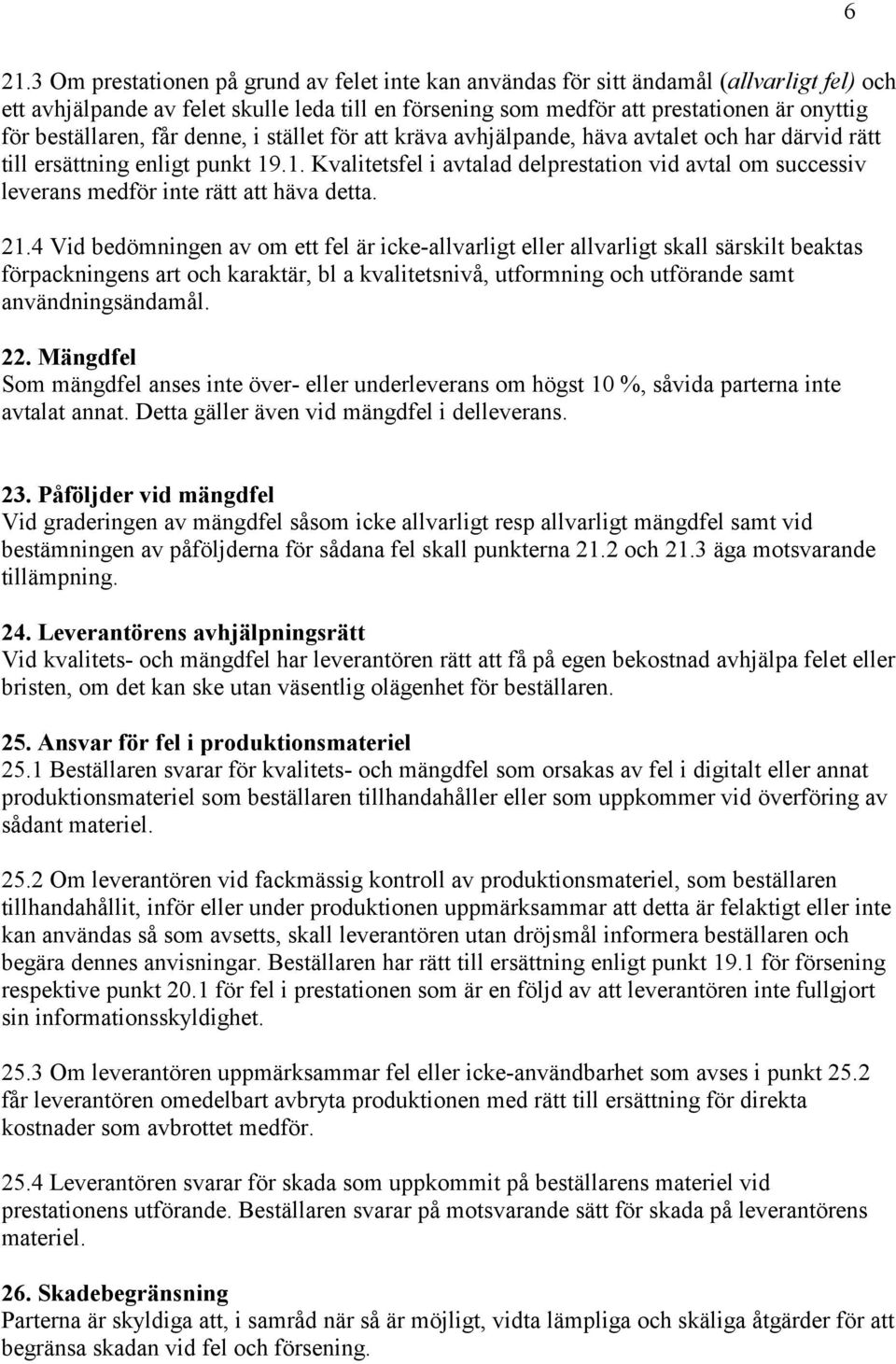 .1. Kvalitetsfel i avtalad delprestation vid avtal om successiv leverans medför inte rätt att häva detta. 21.