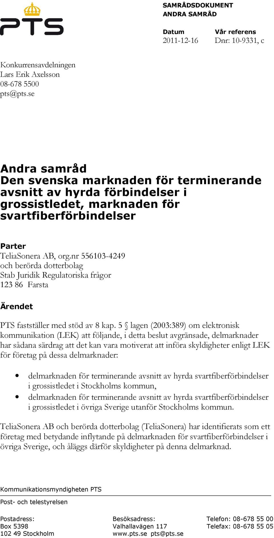 nr 556103-4249 och berörda dotterbolag Stab Juridik Regulatoriska frågor 123 86 Farsta Ärendet PTS fastställer med stöd av 8 kap.