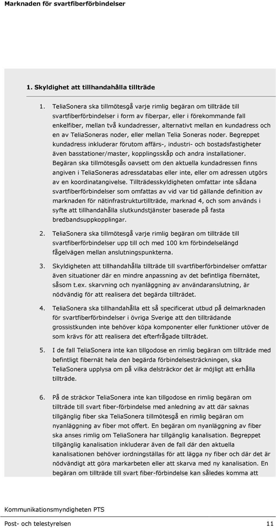 kundadress och en av TeliaSoneras noder, eller mellan Telia Soneras noder.