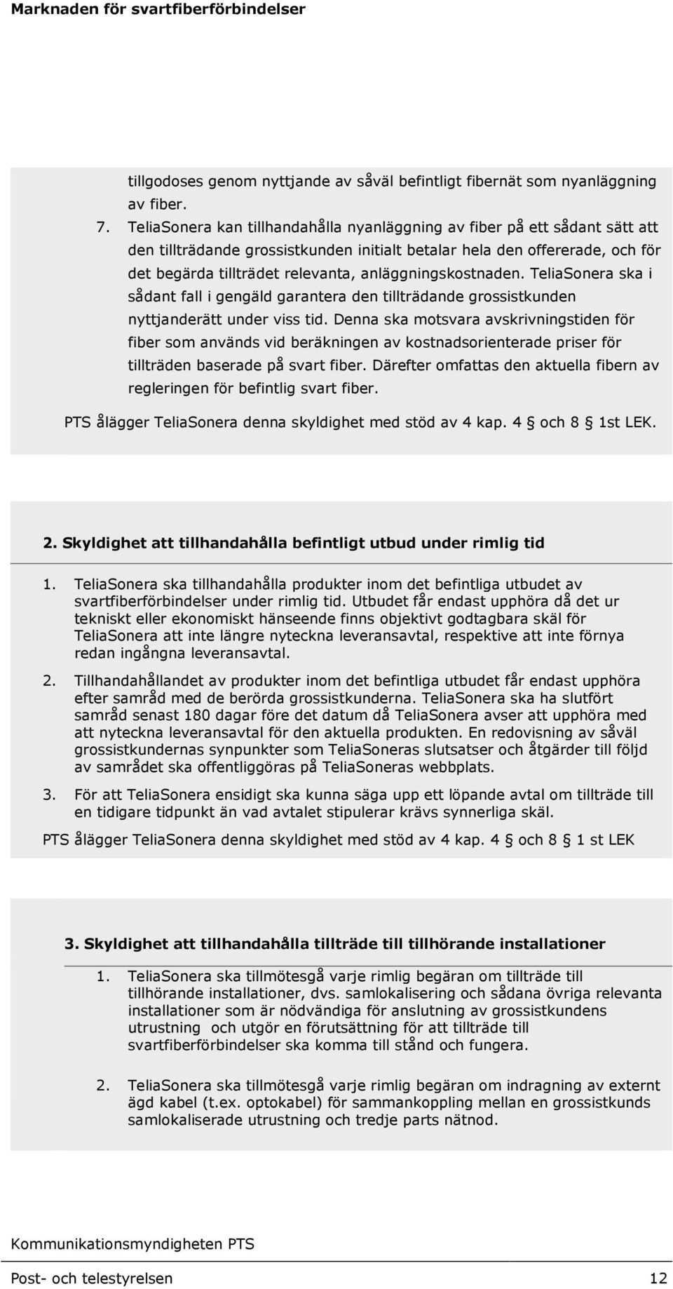 anläggningskostnaden. TeliaSonera ska i sådant fall i gengäld garantera den tillträdande grossistkunden nyttjanderätt under viss tid.