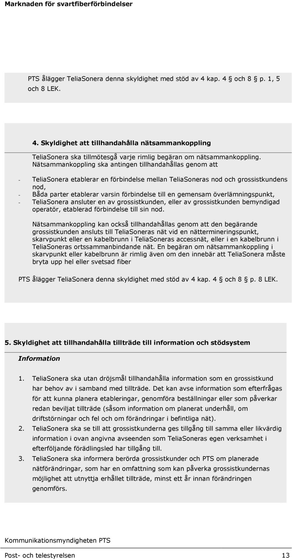 gemensam överlämningspunkt, - TeliaSonera ansluter en av grossistkunden, eller av grossistkunden bemyndigad operatör, etablerad förbindelse till sin nod.