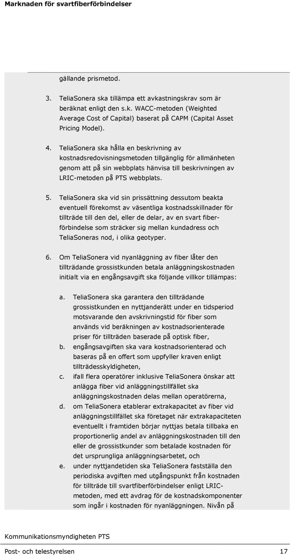 TeliaSonera ska vid sin prissättning dessutom beakta eventuell förekomst av väsentliga kostnadsskillnader för tillträde till den del, eller de delar, av en svart fiberförbindelse som sträcker sig