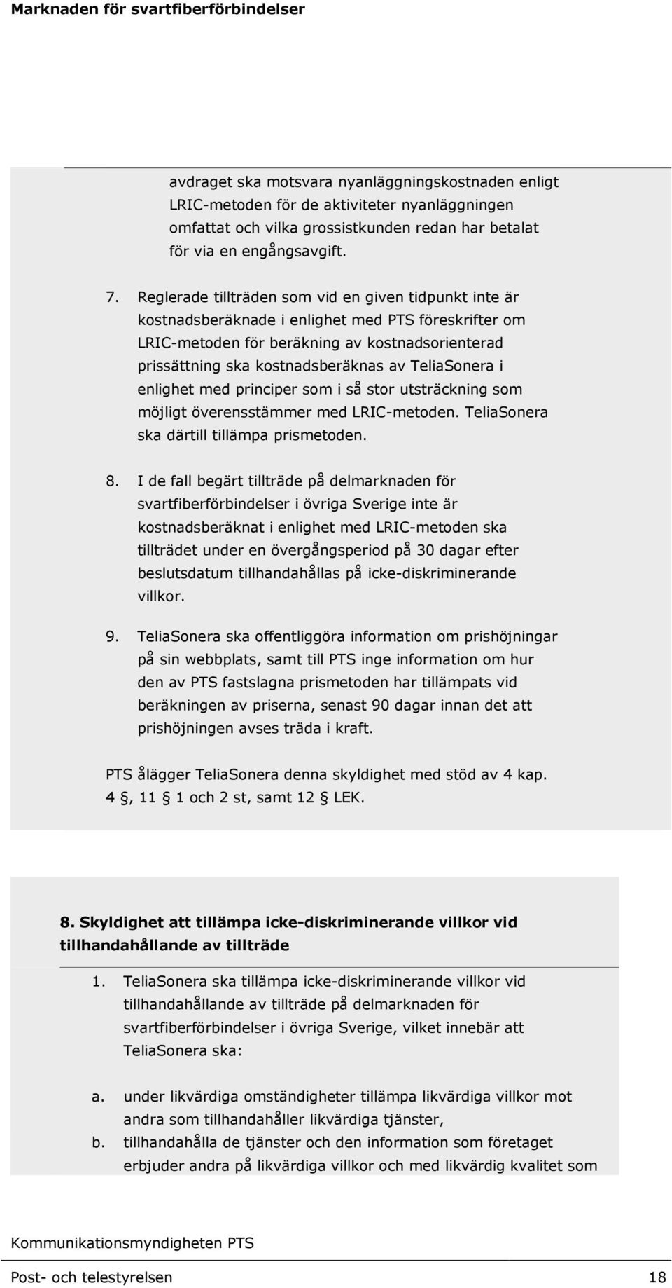 TeliaSonera i enlighet med principer som i så stor utsträckning som möjligt överensstämmer med LRIC-metoden. TeliaSonera ska därtill tillämpa prismetoden. 8.