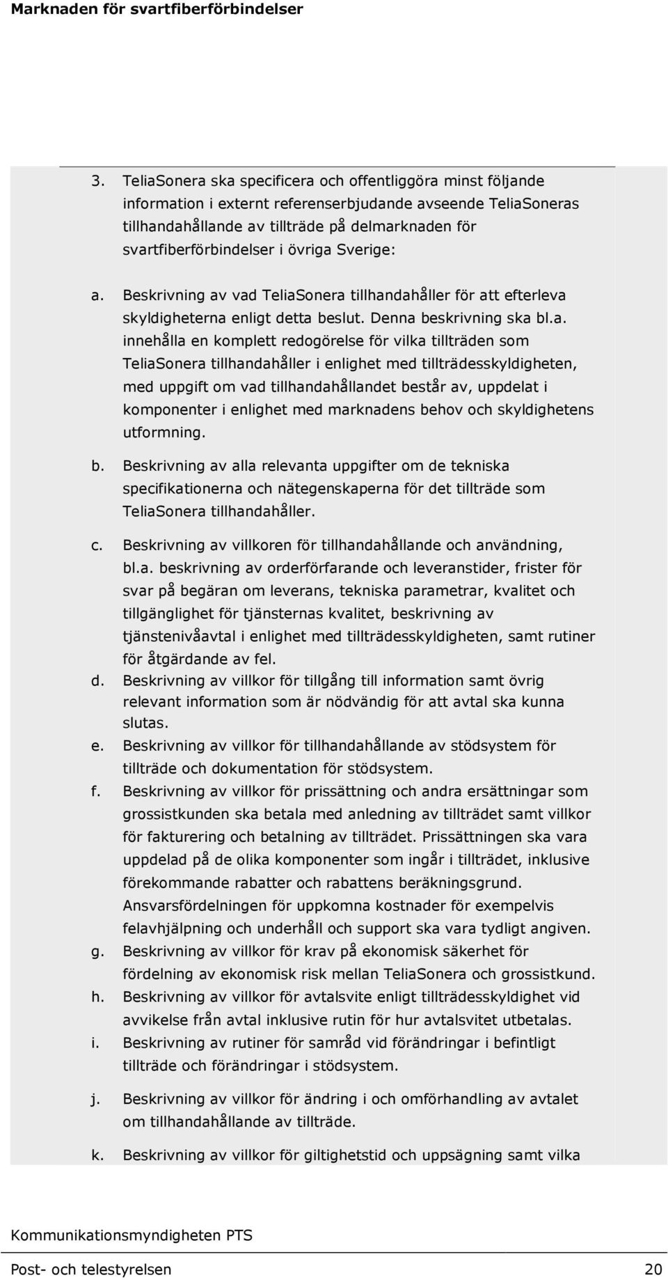 redogörelse för vilka tillträden som TeliaSonera tillhandahåller i enlighet med tillträdesskyldigheten, med uppgift om vad tillhandahållandet består av, uppdelat i komponenter i enlighet med