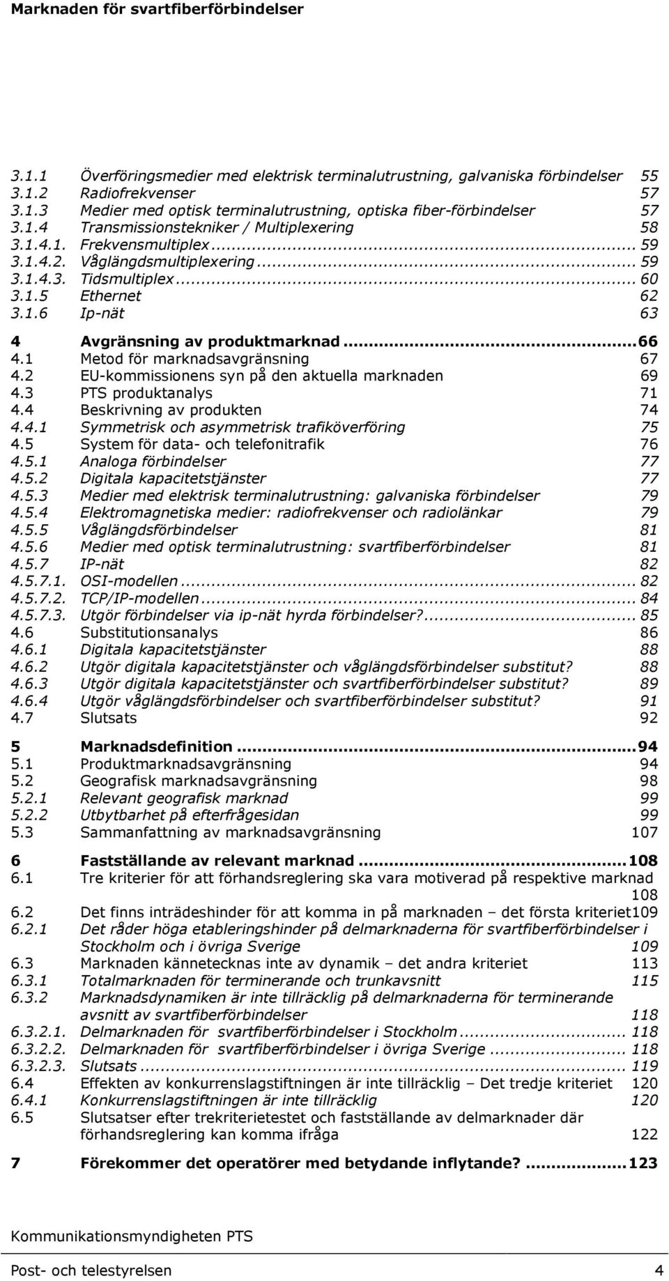 1 Metod för marknadsavgränsning 67 4.2 EU-kommissionens syn på den aktuella marknaden 69 4.3 PTS produktanalys 71 4.4 Beskrivning av produkten 74 4.4.1 Symmetrisk och asymmetrisk trafiköverföring 75 4.