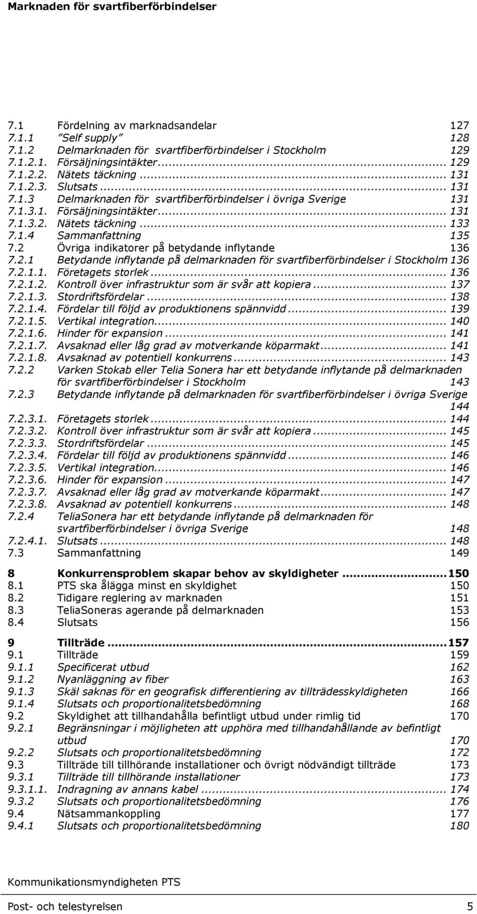 2 Övriga indikatorer på betydande inflytande 136 7.2.1 Betydande inflytande på delmarknaden för svartfiberförbindelser i Stockholm 136 7.2.1.1. Företagets storlek... 136 7.2.1.2. Kontroll över infrastruktur som är svår att kopiera.