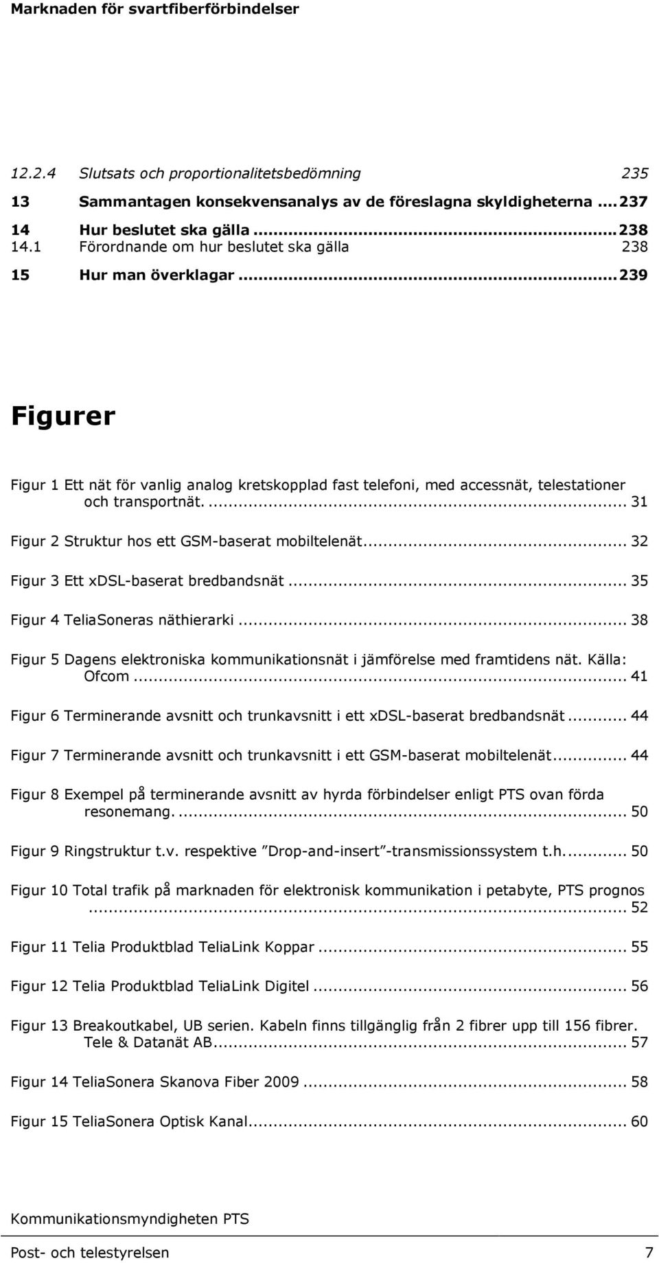 ... 31 Figur 2 Struktur hos ett GSM-baserat mobiltelenät... 32 Figur 3 Ett xdsl-baserat bredbandsnät... 35 Figur 4 TeliaSoneras näthierarki.