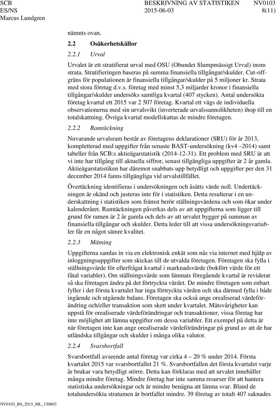 Antal undersökta företag kvartal ett 2015 var 2 507 företag. Kvartal ett vägs de individuella observationerna med sin urvalsvikt (inverterade urvalssannolikheten) ihop till en totalskattning.