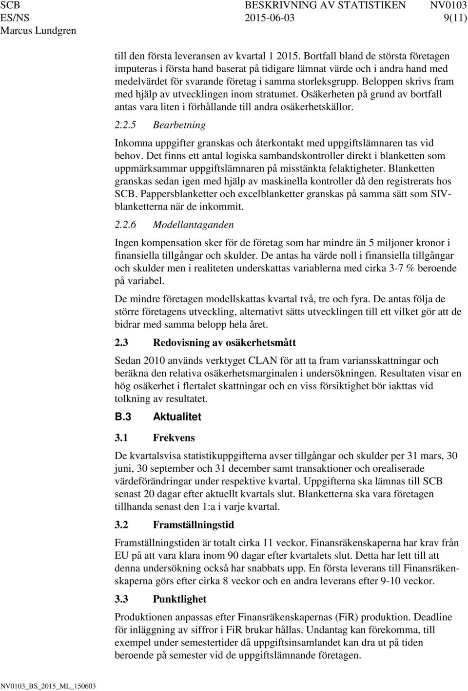 Beloppen skrivs fram med hjälp av utvecklingen inom stratumet. Osäkerheten på grund av bortfall antas vara liten i förhållande till andra osäkerhetskällor. 2.