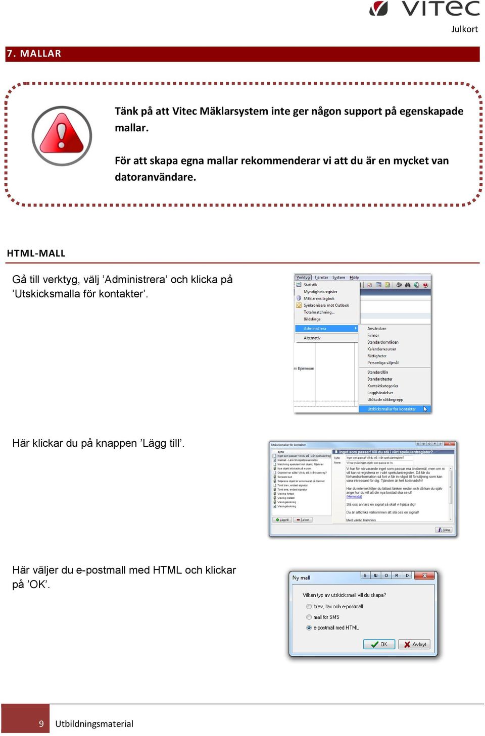 HTML-MALL Gå till verktyg, välj Administrera och klicka på Utskicksmalla för kontakter.