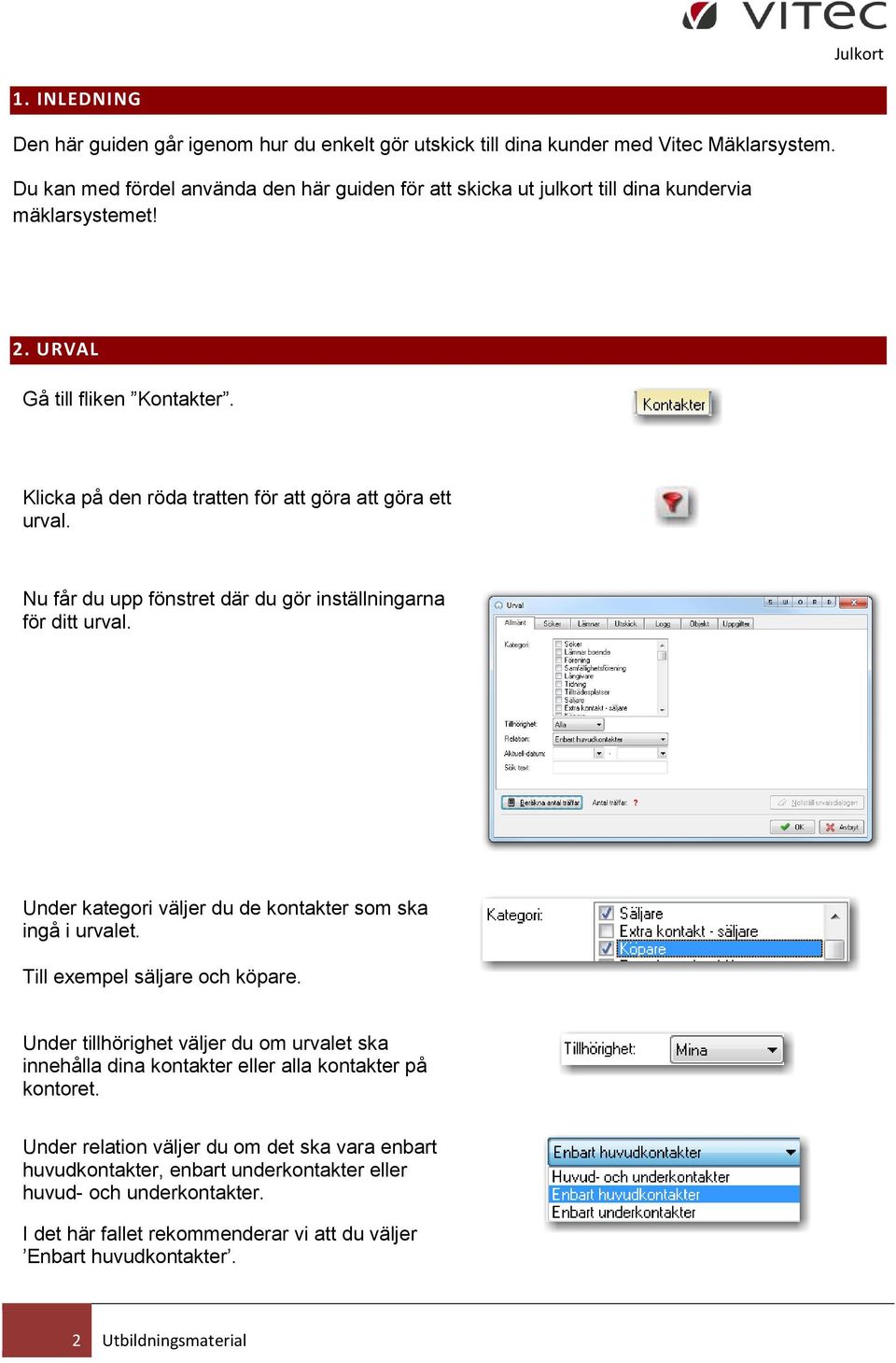 Klicka på den röda tratten för att göra att göra ett urval. Nu får du upp fönstret där du gör inställningarna för ditt urval. Under kategori väljer du de kontakter som ska ingå i urvalet.