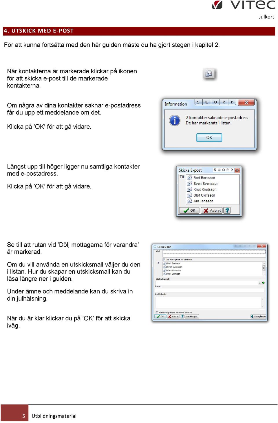 Klicka på OK för att gå vidare. Längst upp till höger ligger nu samtliga kontakter med e-postadress. Klicka på OK för att gå vidare.