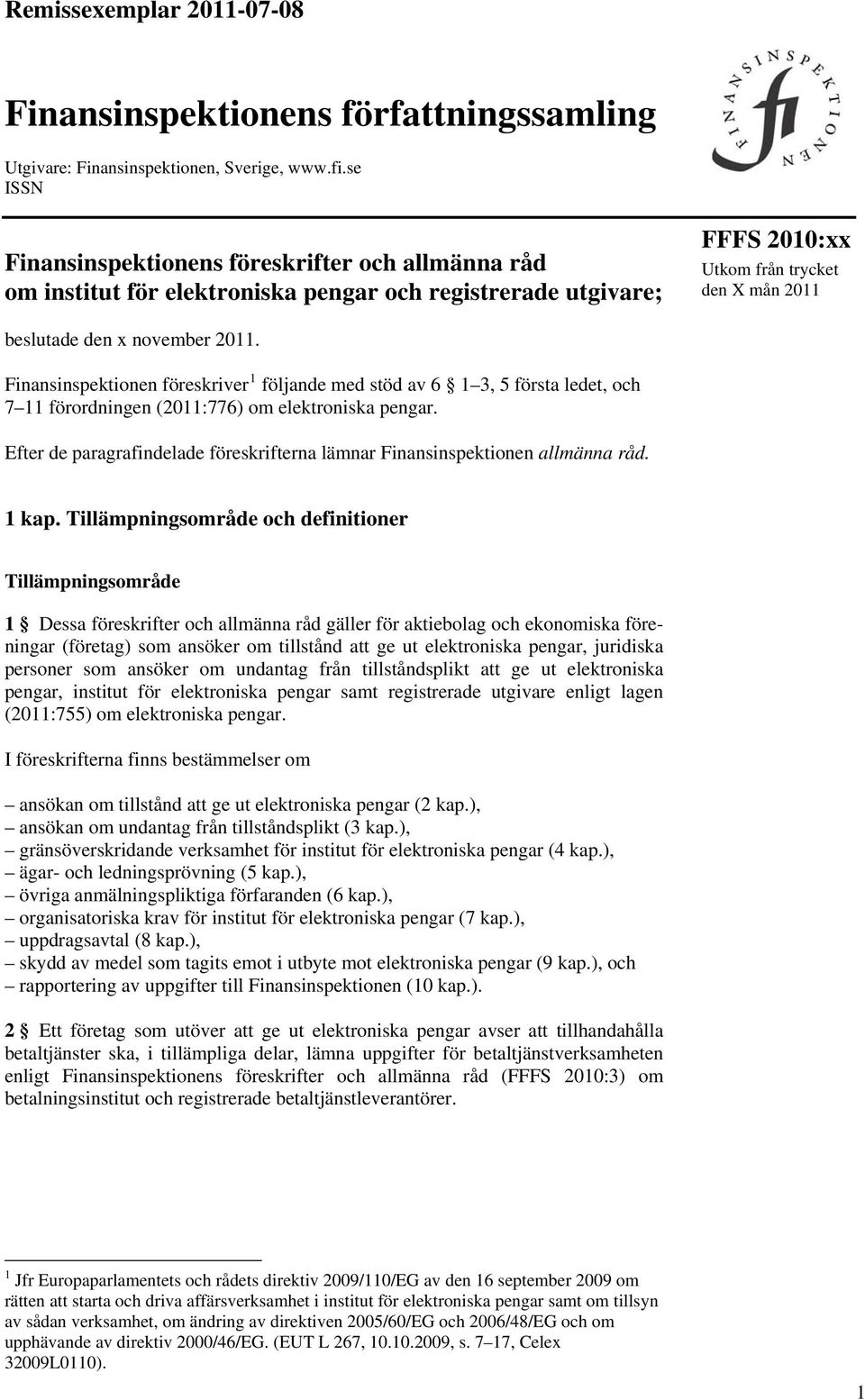 Finansinspektionen föreskriver 1 följande med stöd av 6 1 3, 5 första ledet, och 7 11 förordningen (2011:776) om elektroniska pengar.