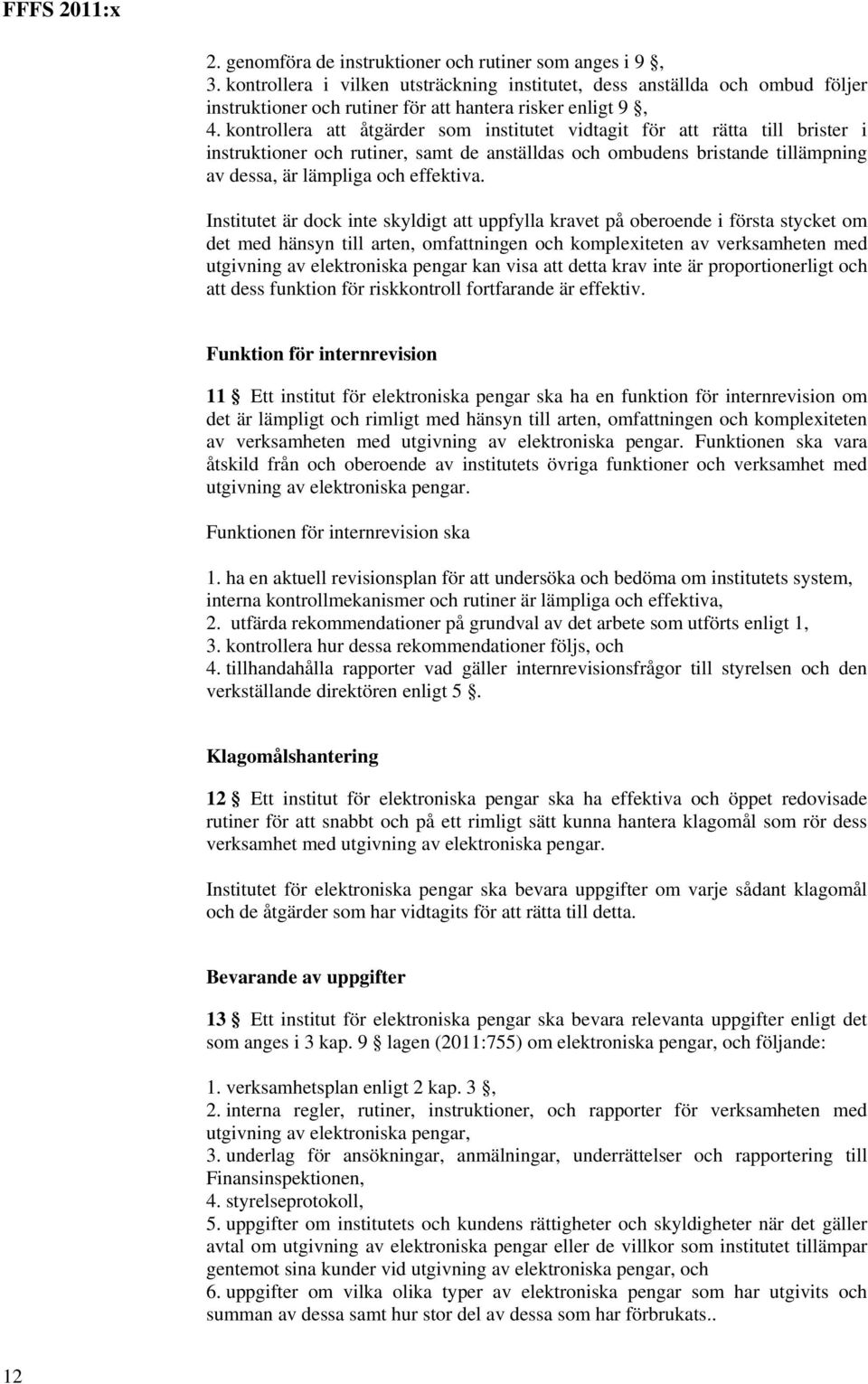 kontrollera att åtgärder som institutet vidtagit för att rätta till brister i instruktioner och rutiner, samt de anställdas och ombudens bristande tillämpning av dessa, är lämpliga och effektiva.