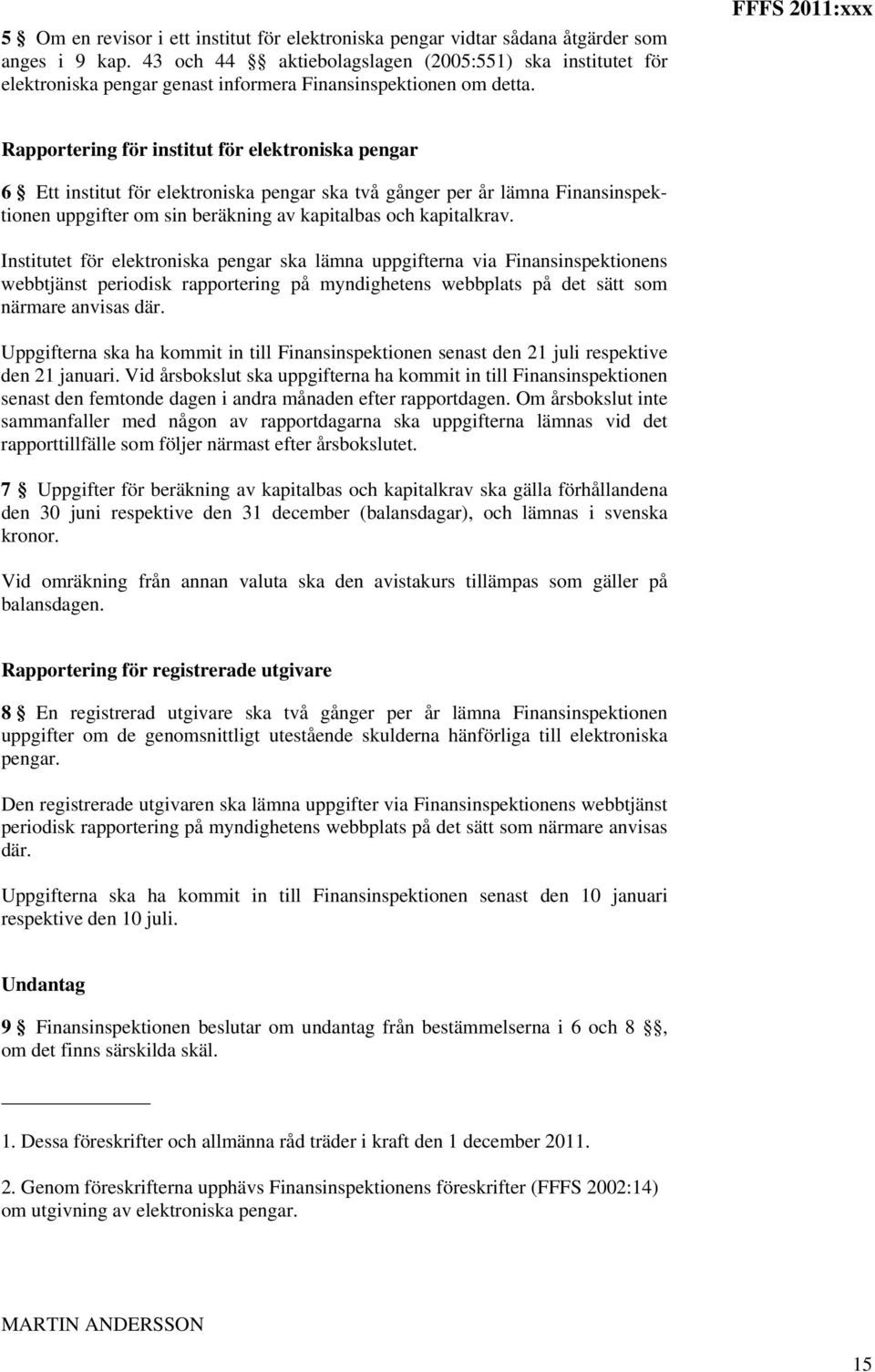 FFFS 2011:xxx Rapportering för institut för elektroniska pengar 6 Ett institut för elektroniska pengar ska två gånger per år lämna Finansinspektionen uppgifter om sin beräkning av kapitalbas och