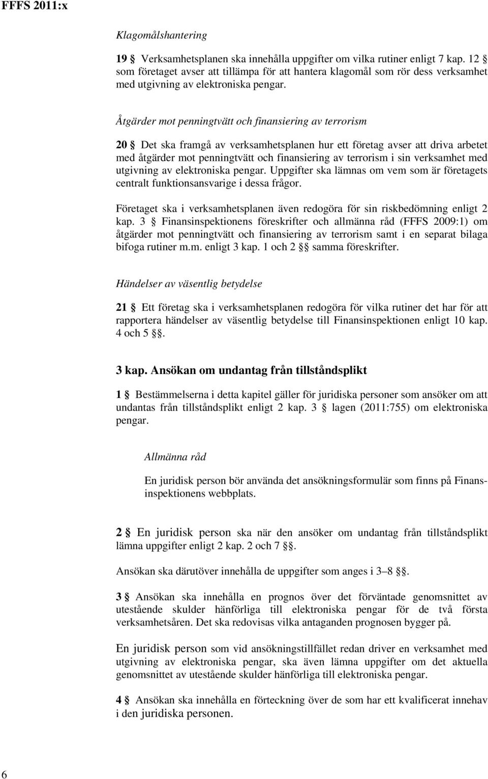 Åtgärder mot penningtvätt och finansiering av terrorism 20 Det ska framgå av verksamhetsplanen hur ett företag avser att driva arbetet med åtgärder mot penningtvätt och finansiering av terrorism i