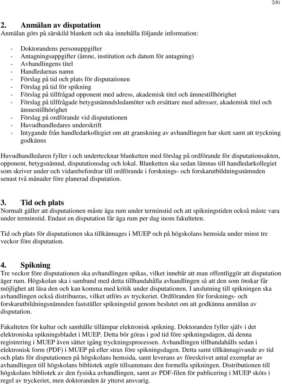 Avhandlingens titel - Handledarnas namn - Förslag på tid och plats för disputationen - Förslag på tid för spikning - Förslag på tillfrågad opponent med adress, akademisk titel och ämnestillhörighet -