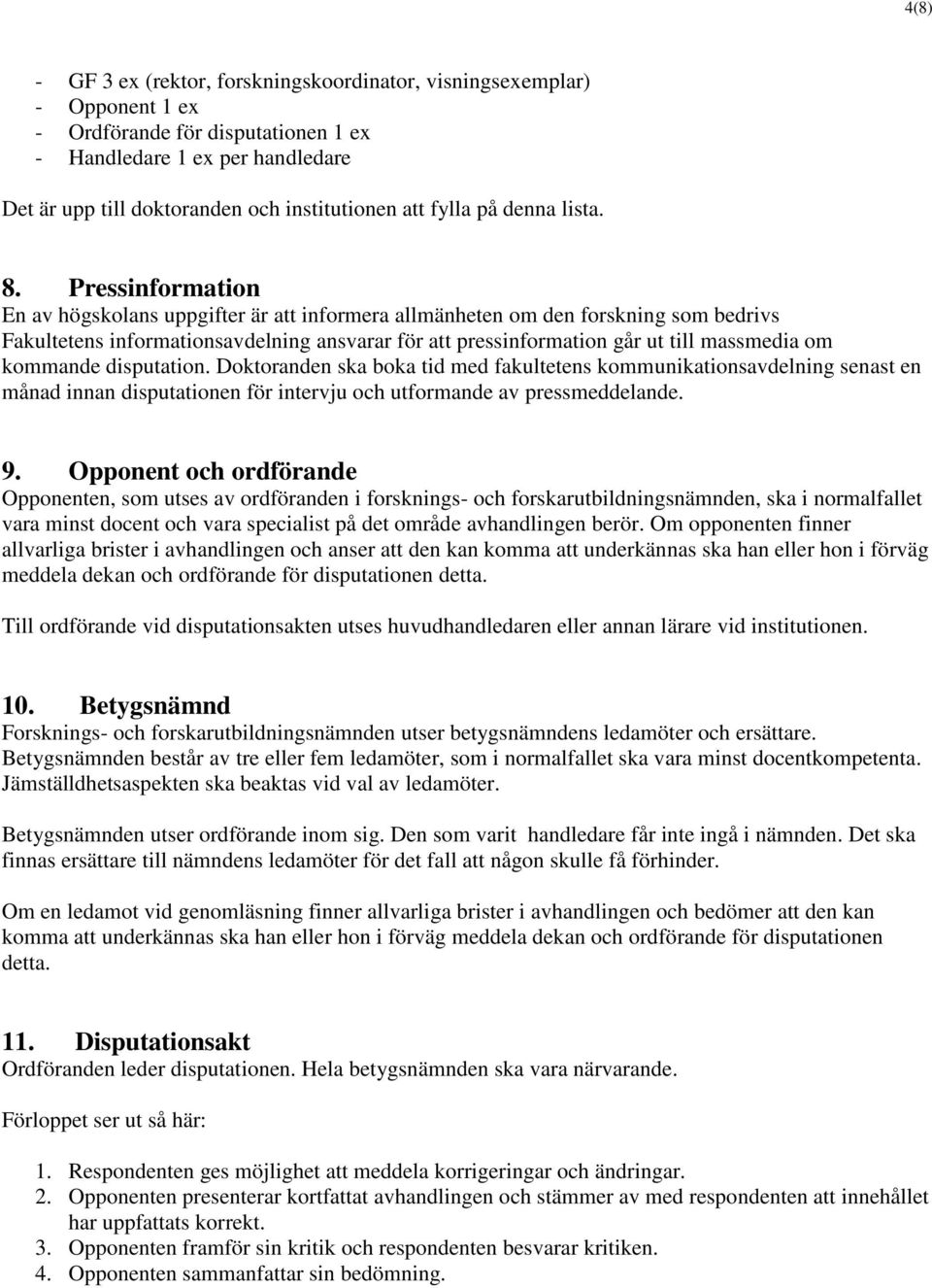 Pressinformation En av högskolans uppgifter är att informera allmänheten om den forskning som bedrivs Fakultetens informationsavdelning ansvarar för att pressinformation går ut till massmedia om