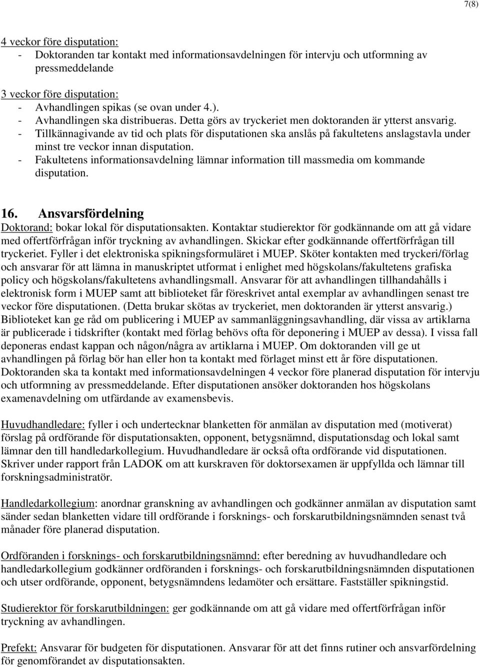 - Tillkännagivande av tid och plats för disputationen ska anslås på fakultetens anslagstavla under minst tre veckor innan disputation.