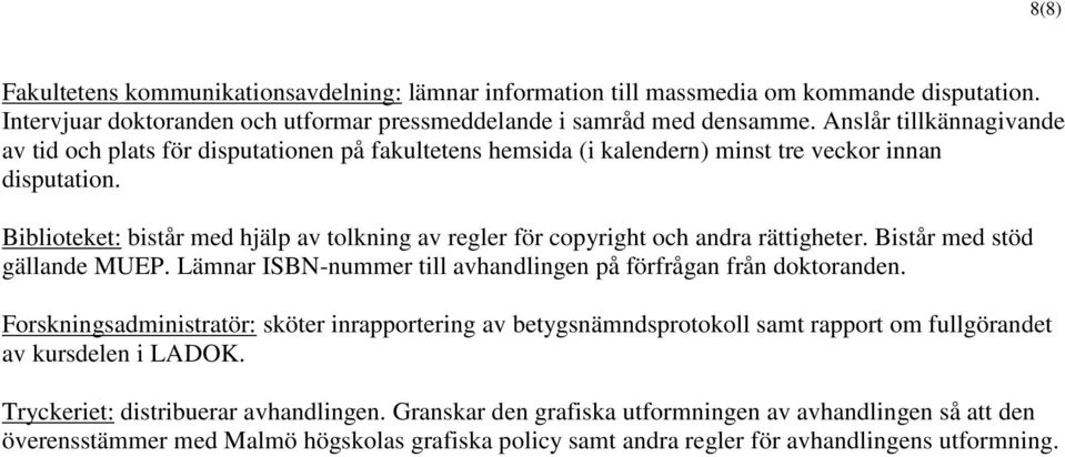 Biblioteket: bistår med hjälp av tolkning av regler för copyright och andra rättigheter. Bistår med stöd gällande MUEP. Lämnar ISBN-nummer till avhandlingen på förfrågan från doktoranden.