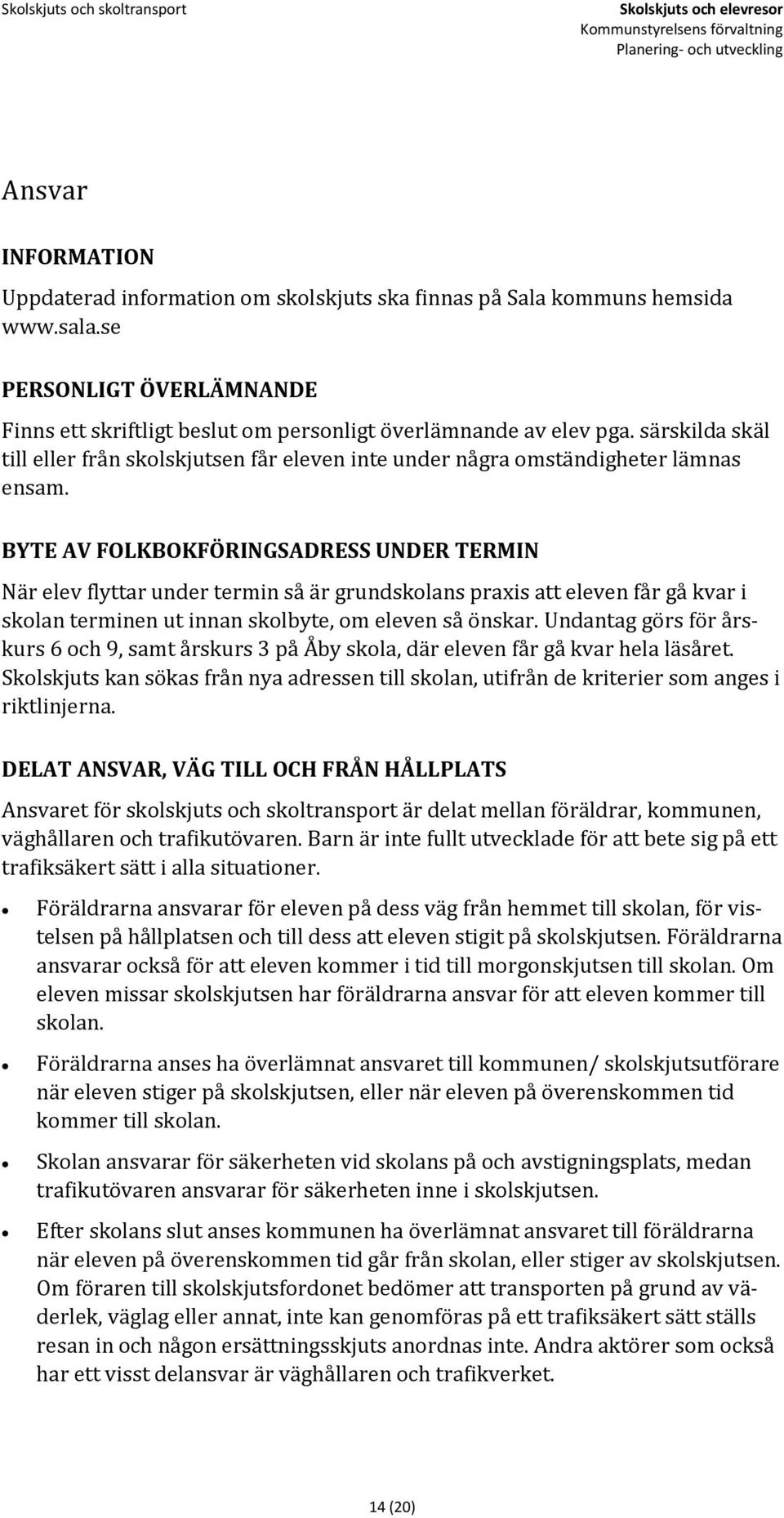 BYTE AV FOLKBOKFÖRINGSADRESS UNDER TERMIN När elev flyttar under termin så är grundskolans praxis att eleven får gå kvar i skolan terminen ut innan skolbyte, om eleven så önskar.