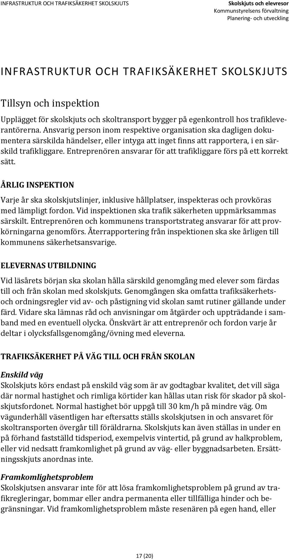 Entreprenören ansvarar för att trafikliggare förs på ett korrekt sätt. ÅRLIG INSPEKTION Varje år ska skolskjutslinjer, inklusive hållplatser, inspekteras och provköras med lämpligt fordon.