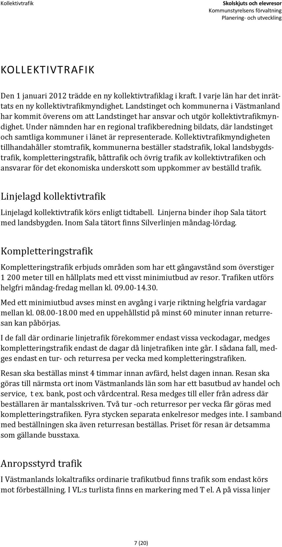 Under nämnden har en regional trafikberedning bildats, där landstinget och samtliga kommuner i länet är representerade.