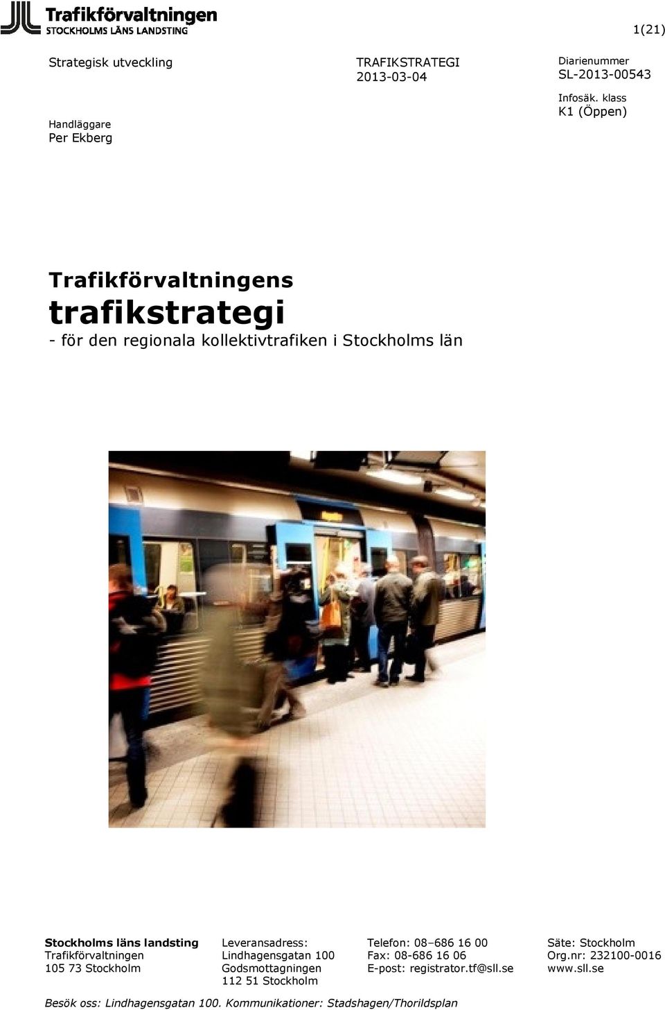 100 Godsmottagningen 112 51 Stockholm Telefon: 08 686 16 00 Fax: 08-686 16 06 E-post: registrator.tf@sll.