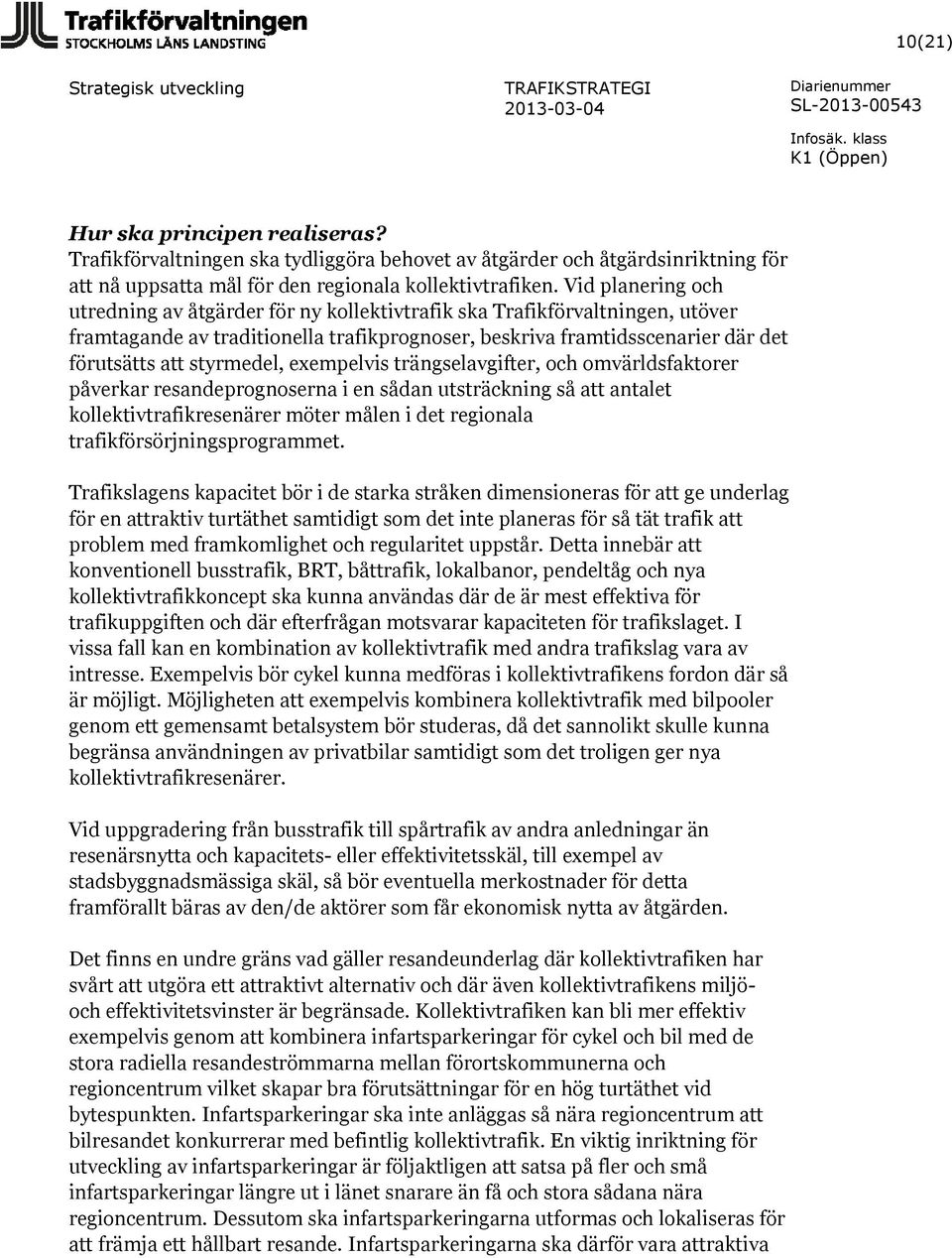 styrmedel, exempelvis trängselavgifter, och omvärldsfaktorer påverkar resandeprognoserna i en sådan utsträckning så att antalet kollektivtrafikresenärer möter målen i det regionala